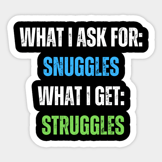 What I Ask For Snuggles What I Get Struggles Sticker by Intellectual Asshole